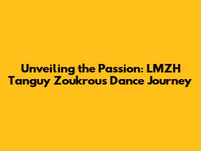 Unveiling the Passion: LMZH Tanguy Zoukrou's Dance Journey