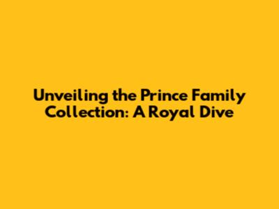 Unveiling the Prince Family Collection: A Royal Dive