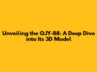 Unveiling the QJY-88: A Deep Dive into Its 3D Model