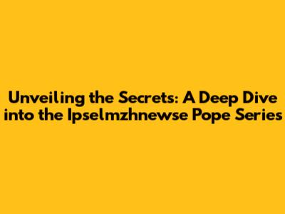 Unveiling the Secrets: A Deep Dive into the Ipselmzhnewse Pope Series