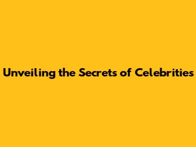 Unveiling the Secrets of Celebrities