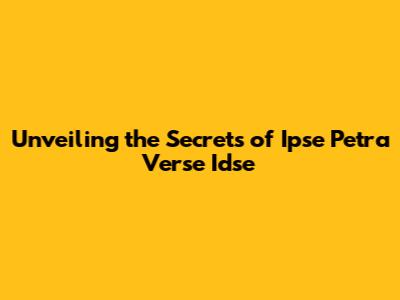 Unveiling the Secrets of Ipse Petra Verse Idse