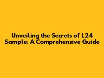 Unveiling the Secrets of L24 Sample: A Comprehensive Guide