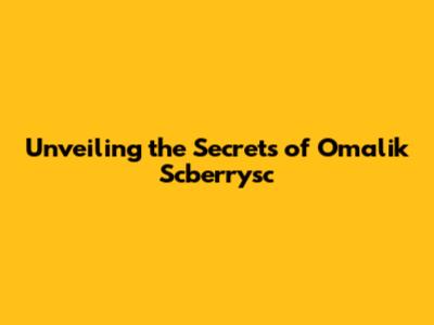 Unveiling the Secrets of Omalik Scberrysc