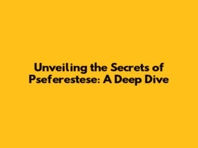 Unveiling the Secrets of Pseferestese: A Deep Dive