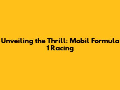 Unveiling the Thrill: Mobil Formula 1 Racing
