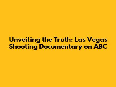 Unveiling the Truth: Las Vegas Shooting Documentary on ABC