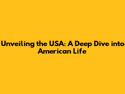 Unveiling the USA: A Deep Dive into American Life