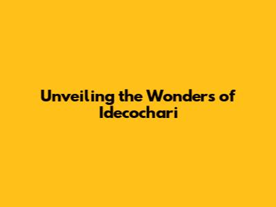 Unveiling the Wonders of Idecochari