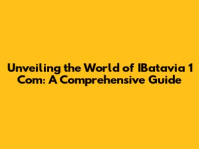 Unveiling the World of IBatavia 1 Com: A Comprehensive Guide
