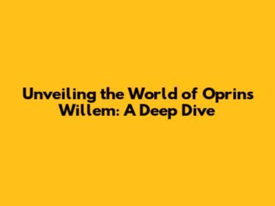 Unveiling the World of Oprins Willem: A Deep Dive