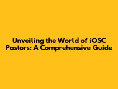 Unveiling the World of iOSC Pastors: A Comprehensive Guide