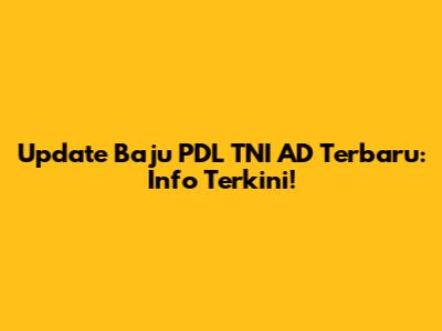 Update Baju PDL TNI AD Terbaru: Info Terkini!
