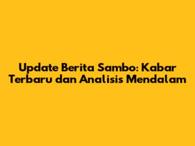 Update Berita Sambo: Kabar Terbaru dan Analisis Mendalam