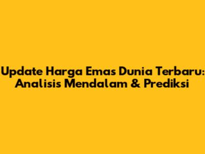 Update Harga Emas Dunia Terbaru: Analisis Mendalam & Prediksi