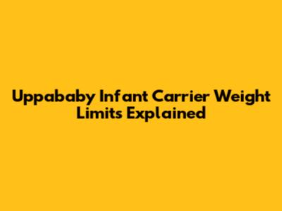 Uppababy Infant Carrier Weight Limits Explained