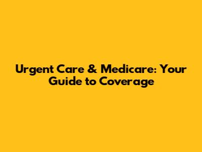 Urgent Care & Medicare: Your Guide to Coverage