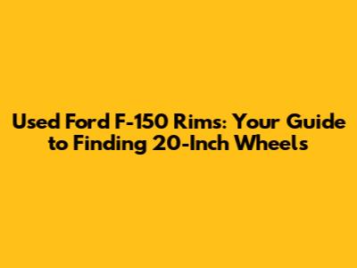 Used Ford F-150 Rims: Your Guide to Finding 20-Inch Wheels