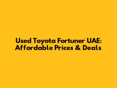 Used Toyota Fortuner UAE: Affordable Prices & Deals