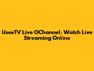 UseeTV Live OChannel: Watch Live Streaming Online
