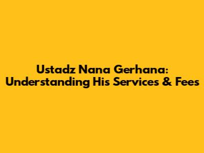 Ustadz Nana Gerhana: Understanding His Services & Fees