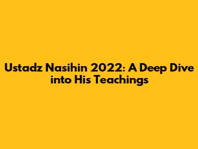 Ustadz Nasihin 2022: A Deep Dive into His Teachings