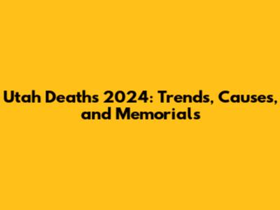 Utah Deaths 2024: Trends, Causes, and Memorials