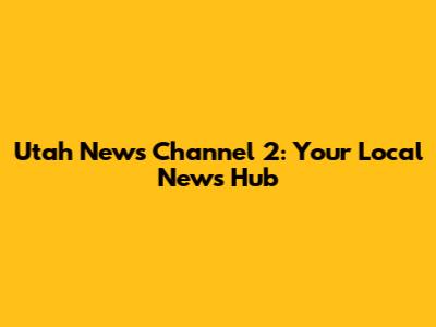 Utah News Channel 2: Your Local News Hub