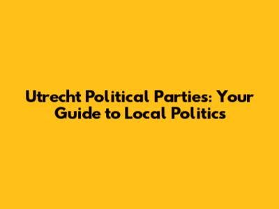 Utrecht Political Parties: Your Guide to Local Politics