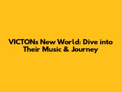VICTON's New World: Dive into Their Music & Journey