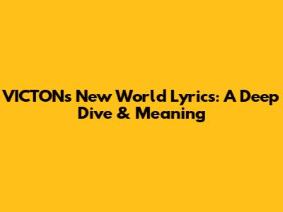 VICTON's New World Lyrics: A Deep Dive & Meaning