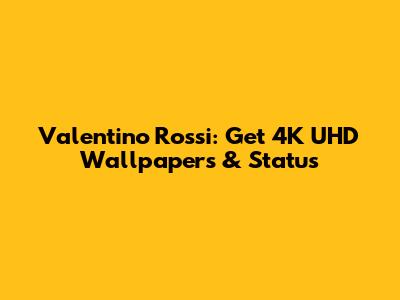 Valentino Rossi: Get 4K UHD Wallpapers & Status