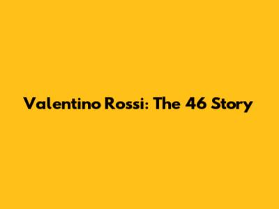Valentino Rossi: The 46 Story