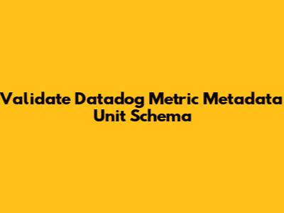 Validate Datadog Metric Metadata Unit Schema