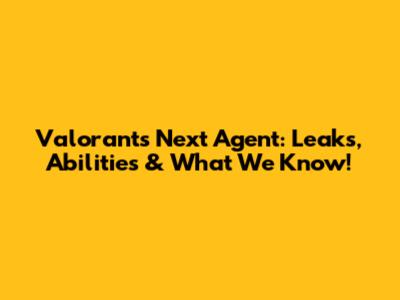 Valorant's Next Agent: Leaks, Abilities & What We Know!