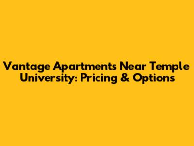 Vantage Apartments Near Temple University: Pricing & Options