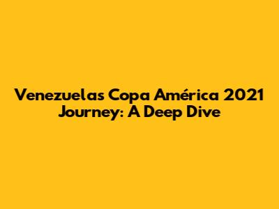 Venezuela's Copa América 2021 Journey: A Deep Dive