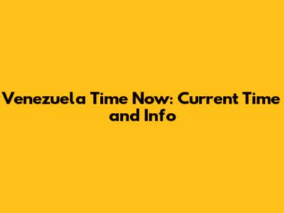 Venezuela Time Now: Current Time and Info