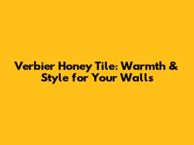 Verbier Honey Tile: Warmth & Style for Your Walls