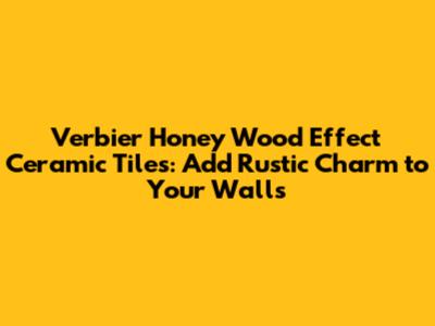 Verbier Honey Wood Effect Ceramic Tiles: Add Rustic Charm to Your Walls