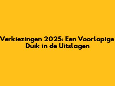 Verkiezingen 2025: Een Voorlopige Duik in de Uitslagen