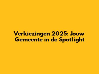 Verkiezingen 2025: Jouw Gemeente in de Spotlight
