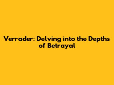 Verrader: Delving into the Depths of Betrayal