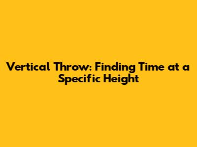 Vertical Throw: Finding Time at a Specific Height