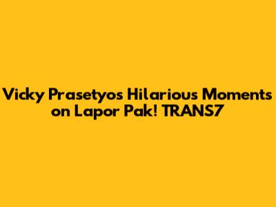 Vicky Prasetyo's Hilarious Moments on Lapor Pak! TRANS7