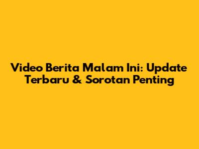 Video Berita Malam Ini: Update Terbaru & Sorotan Penting