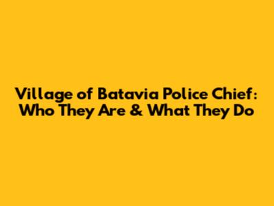 Village of Batavia Police Chief: Who They Are & What They Do