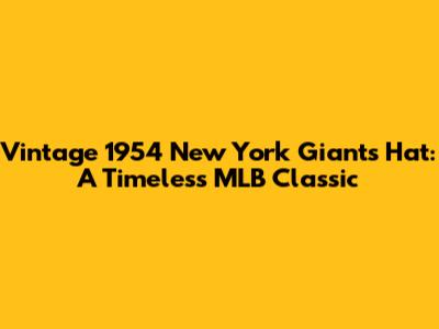 Vintage 1954 New York Giants Hat: A Timeless MLB Classic
