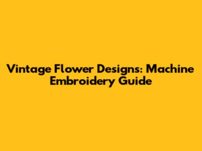 Vintage Flower Designs: Machine Embroidery Guide