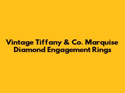 Vintage Tiffany & Co. Marquise Diamond Engagement Rings